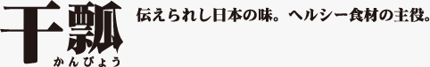 干瓢（かんぴょう）伝えられし日本の味。ヘルシー食材の主役。